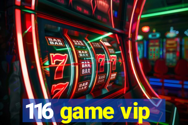 116 game vip